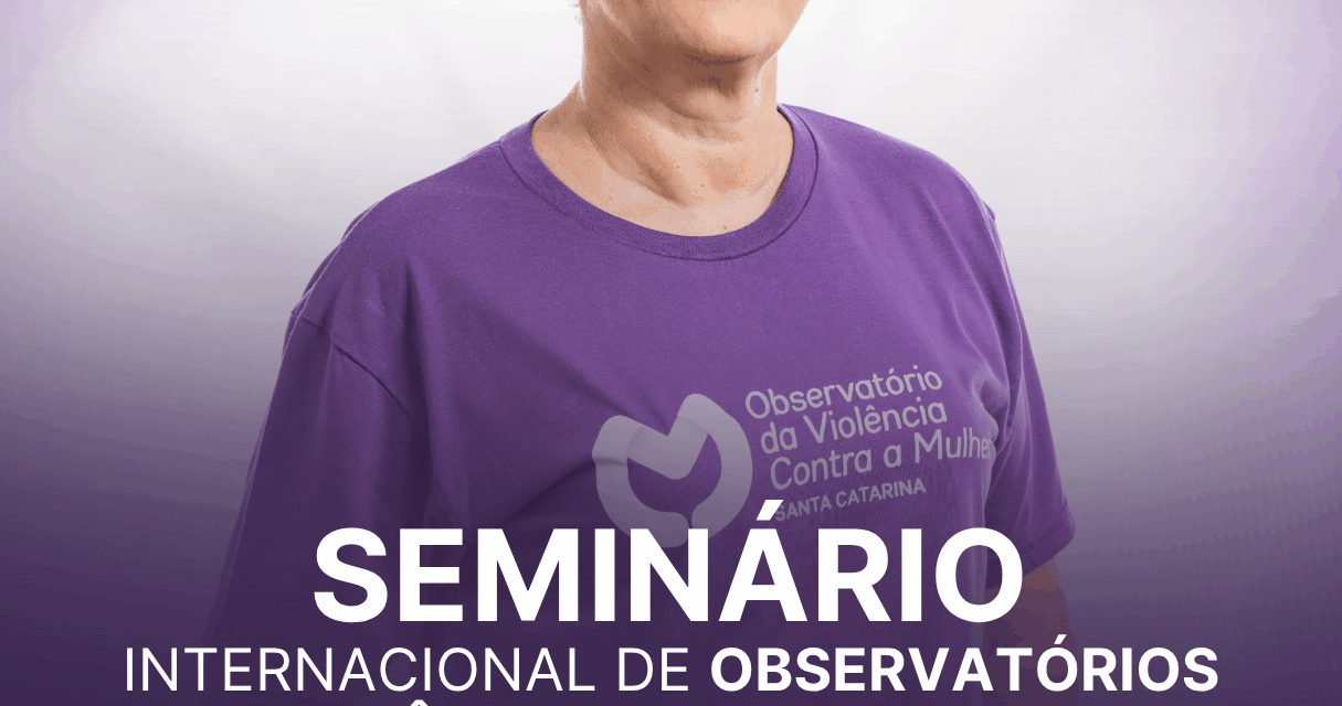 Seminário Internacional de Observatórios de Violência contra à Mulher reúne especialistas do Brasil, da Argentina e do Uruguai em Santa Catarina