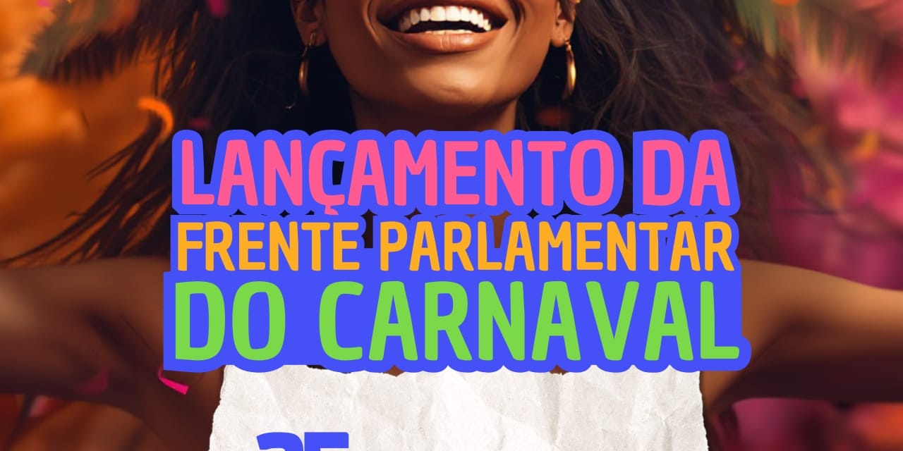 Deputada Luciane Carminatti lança Frente Parlamentar em Defesa do Carnaval na Alesc