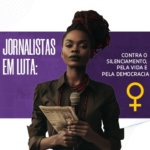 Mulheres jornalistas em luta: contra o silenciamento, pela vida e pela democracia
